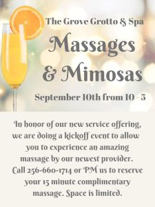 The Grove Grotto & Spa invites you to the upcoming event Massages & Mimosas! In honor of the new service they are offering, they are doing a kickoff September 10 from 10am - 5 pm, allowing you to experience an amazing massage by their newest provider. Call 256-660-1714 to reserve your complimentary 15-minute massage. Space is limited.