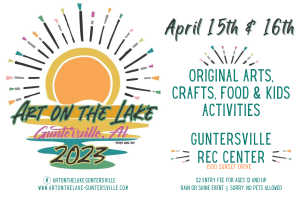 2023 Event...April 15 & 16

Held alongside beautiful Lake Guntersville, this event showcases fine artists and craftsmen from throughout the southeast and beyond.  In addition, there are food vendors, outdoor games and rides, and a bake shop...FUN for the entire family!

Saturday 10 AM -5 PM; Sunday 10 AM-4 PM at the Guntersville Recreational Center - 1500 Sunset Drive, Guntersville, Alabama 35976

Admission is $2 for ages 13 and older

RAIN OR SHINE

Sponsored by the Twenty-First Century Club of Guntersville, Art on the Lake promotes the arts while benefiting a scholarship program for local high school graduates.

Follow the 2023 Art on the Lake Facebook page at this link: facebook.com/artonthelake.guntersville. 
Visit the website for a list of vendors, admission prices, and many more details at this link:  https://www.artonthelake-guntersville.com/