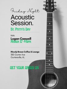 Stop by Moody Brews Coffee & Lounge Friday, March 17 at 5pm to enjoy a St. Paddy's Day Friday Night Acoustic Session featuring Logan Caswell. Get your green on! 385 Gunter Avenue, Guntersville