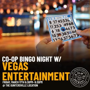 Ready for a fun time this St. Patricks Day? Make plans to be at The Brewers Cooperative - Guntersville location this Friday, March 17 for Bingo Night from 6:30 - 8:30 pm! Vegas Entertainment will be rockin' the mic as you play a set you won't forget. Enjoy a $4 Bingo Brew Special plus $4 Cinnamon Sugar Pretzel Bites! Come out for great food and good times!