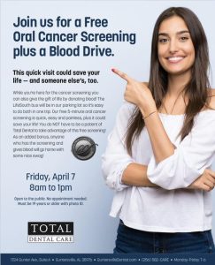 Total Dental Care invites you to take advantage of the upcoming FREE oral cancer screening and blood drive on Friday, April 7. This event runs 8am to 1pm and is open to the public. No appointment needed, but must be 19 years or older with a photo ID. For more details, reach out to Total Dental Care at 256-582-CARE.