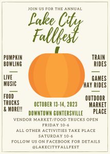 Mark those calendars for Lake City Fallfest, hosted by the Lake Guntersville Merchants Association. HOST: Lake Guntersville Merchants Association Date: Friday, October 13 and Saturday, October 14.            Friday: Vendor Market and Food Trucks Open 10am - 6pm            Saturday: All other activities and festivities commence 10am - 6pm Enjoy specials and sales from participating merchants plus activities including: Pumpkin bowling by Mountain Valley Arts Council Train rides Childrens' games Hay rides Live Music at Errol Allen Park Outdoor vendor market Food trucks Follow Lake City Fallfest on Facebook for updates here: facebook.com/LakeCityFallfest  AND follow the host of this event here: facebook.com/lakeguntersvillemerchants Vendor spaces available. Download the application here: Fallfest Vendor Application 2023