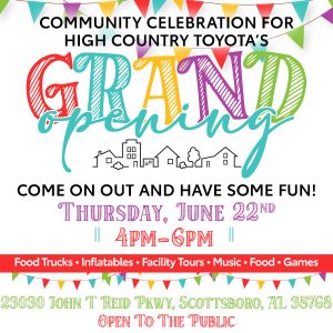 High Country Toyota invites you to join them for a community celebration of their Grand Opening going on Thursday, June 22 from 4-6pm. Enjoy food trucks, inflatables, facility tours, music, food, and games. Located at 23030 John T Reid Pkwy, Scottsboro, AL 35768