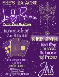 Lady Raine will be at Jax Bar & Grill this Thursday, June 8 from 7pm- 12pm!
Come and see what your cards say! If you came last time, come back; the cards change with every decision you make!
She’ll be set up out back on our patio with a beautiful view!
Themed Drink specials 
21+ after 8pm with VALID I.D.