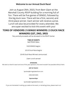 Marshall County RSVP and Lakeshore Senior Living are teaming up to bring you the DUCK RACE! Coming up Friday, August 25 from 9:00 am - 12:00 pm at the MC RSVP building.  Enjoy 5 games of BINGO followed by the duck race. Vendors, 5 bingo winners, 3 duck race winners, and more. For details, reach out to 256-849-2845 kpotter@livingatlakeshore.com.