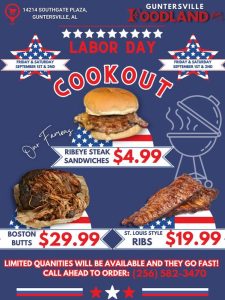 This weekend's Labor Day Cookout at Guntersville Foodland Plus is going on Friday and Saturday, September 1 and 2. Items are available from 10:00 AM to 5:00 PM or while supplies last!