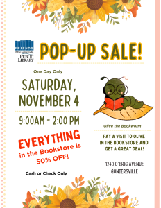The Friends of the Guntersville Public Library invite you to their Pop-Up Sale, going on Saturday, November 4 from 9:00 am - 2:00 pm. EVERYTHING in the Bookstore is 50% off! Cash or Check only. 1240 O'Brig Avenue.