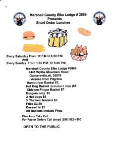 Open to the Public!

The Marshall County Elks Lodge invites you to enjoy a Short Order Lunch with them! Dine in or Take out. 

Held each Saturday from 12pm - 6pm at 3445 Wyeth Mountain Road, Guntersville (across from Pilgrim's)