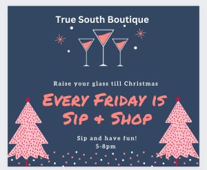 True South Boutique invites you to join them for a Sip & Shop every Friday night till Christmas!
5-8 pm