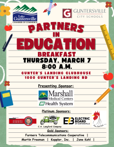 The Lake Guntersville Chamber of Commerce invites all members and prospective members to join us for the 2024 Partners in Education Breakfast, coming up Thursday, March 7 at 8:00 am.  Thank You to Presenting Sponsor Marshall Medical Centers!  Held at Gunter's Landing Clubhouse.  Free to attend, but RSVP IS REQUIRED. Register online here: ONLINE REGISTRATION or call the Chamber at 256-582-3612/gcc@lakeguntersville.org. ABOUT THIS EVENT:  Designed to develop partnerships between Chamber members and the public school system. A representative(s) from the school system will update the business community on current happenings and offer advice and opportunities to become involved/partner with the schools. Becoming a partner provides you the opportunity to introduce school children and their families to your company and to demonstrate your commitment to community involvement by investing in our future workforce.