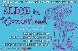 The Performing Arts Department of Guntersville City Schools is excited to announce the upcoming production of Alice in Wonderland on  Friday, March 15 at 7:00 pm Saturday, March 16 at 2:00 pm and 7:00 pm and Sunday, March 17 at 2:00 pm.  Held at Snead State Community College