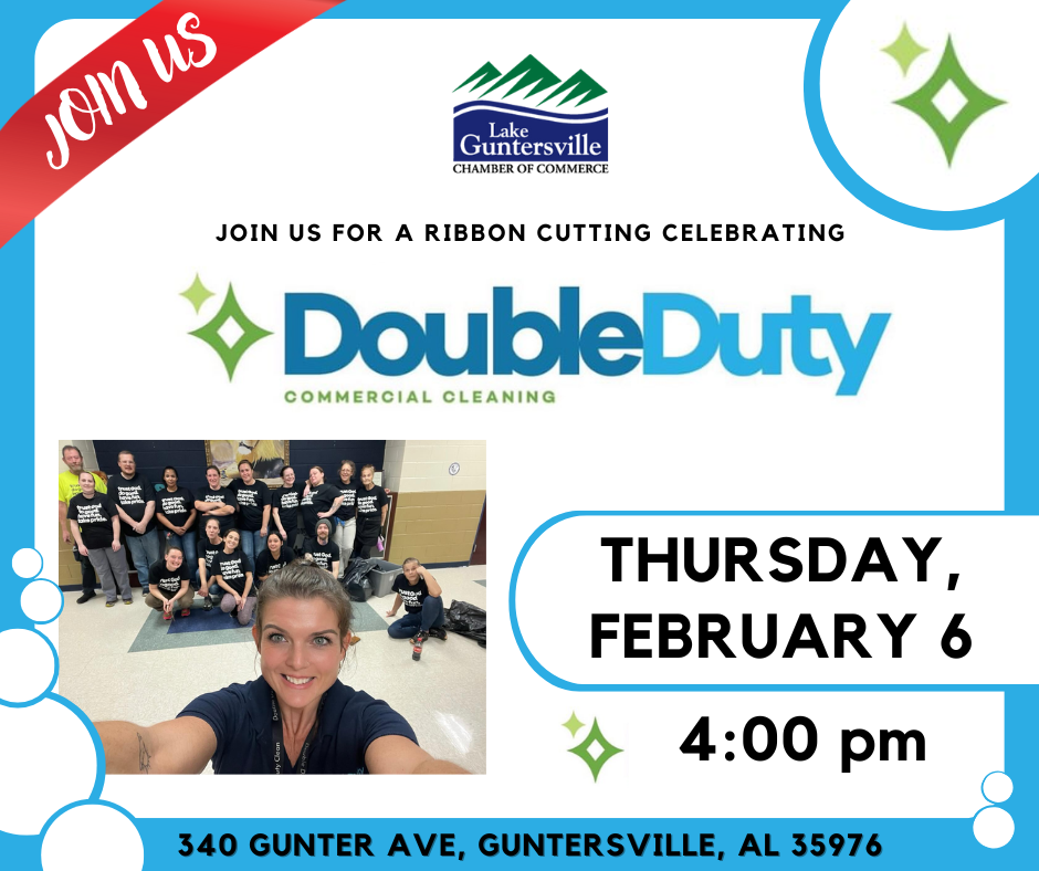 DATE: Thursday, February 6 TIME: 4:00 pm LOCATION: Double Duty Commercial Cleaning, 340 Gunter Ave DETAILS: Please join us as we celebrate Double Duty Commercial Cleaning's Guntersville location with a ribbon cutting ceremony! The more, the merrier!